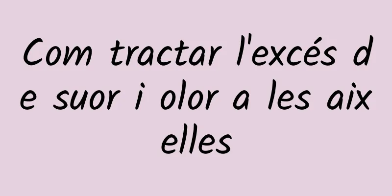 Com tractar l'excés de suor i olor a les aixelles