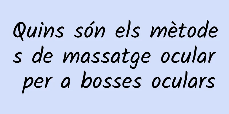 Quins són els mètodes de massatge ocular per a bosses oculars