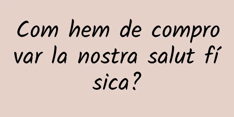 Com hem de comprovar la nostra salut física?