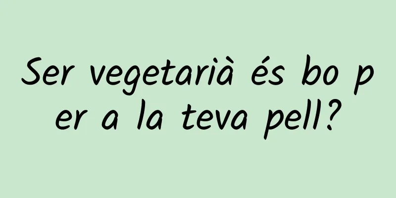 Ser vegetarià és bo per a la teva pell?