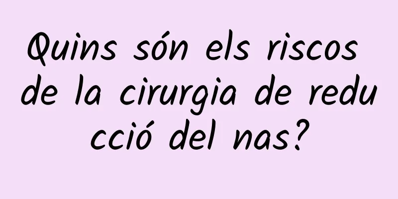 Quins són els riscos de la cirurgia de reducció del nas?