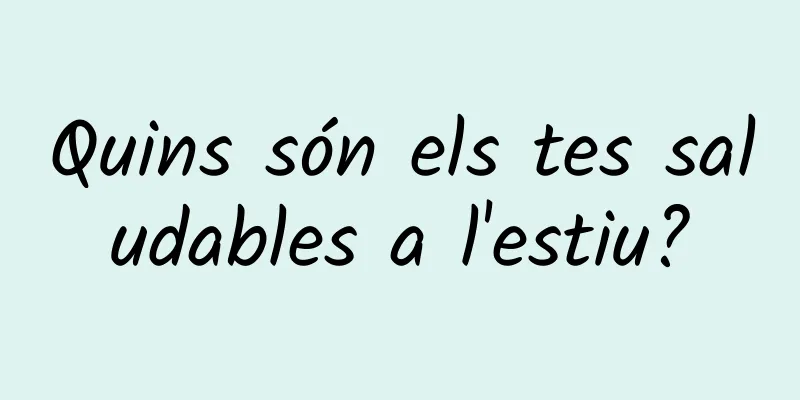 Quins són els tes saludables a l'estiu?