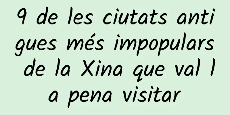 9 de les ciutats antigues més impopulars de la Xina que val la pena visitar