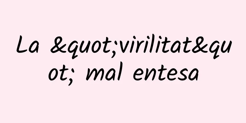 La "virilitat" mal entesa