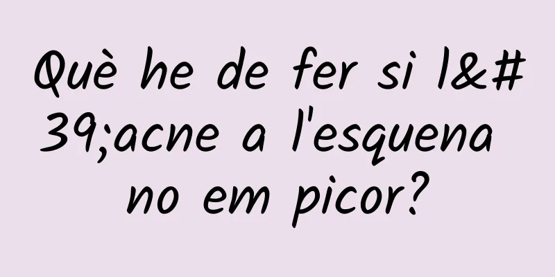 Què he de fer si l'acne a l'esquena no em picor?