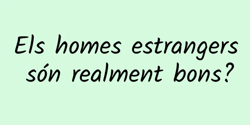 Els homes estrangers són realment bons?