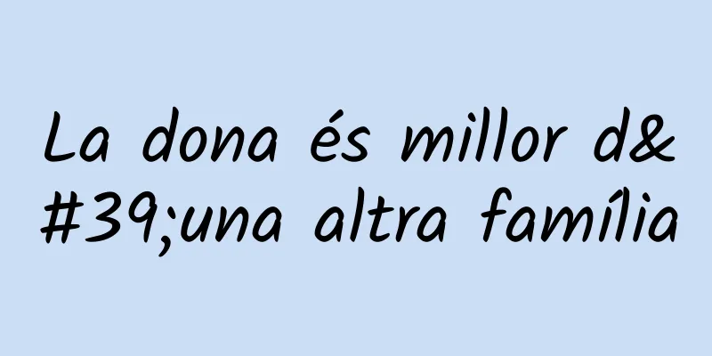 La dona és millor d'una altra família