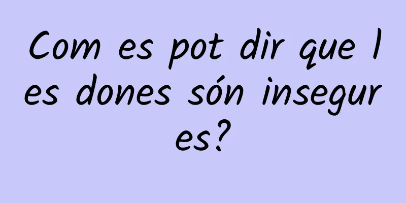 Com es pot dir que les dones són insegures?