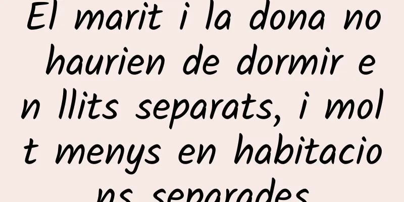El marit i la dona no haurien de dormir en llits separats, i molt menys en habitacions separades