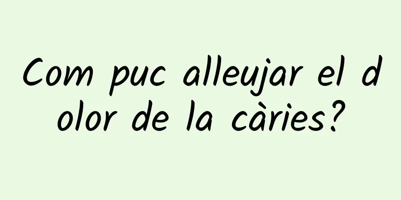 Com puc alleujar el dolor de la càries?