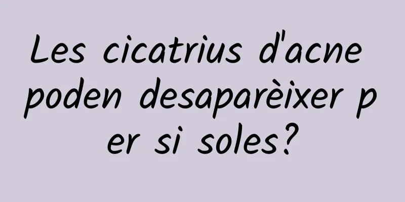 Les cicatrius d'acne poden desaparèixer per si soles?