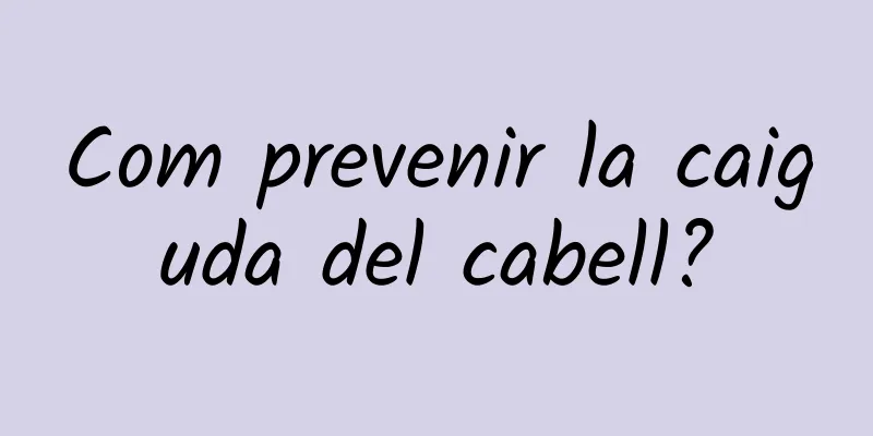 Com prevenir la caiguda del cabell?