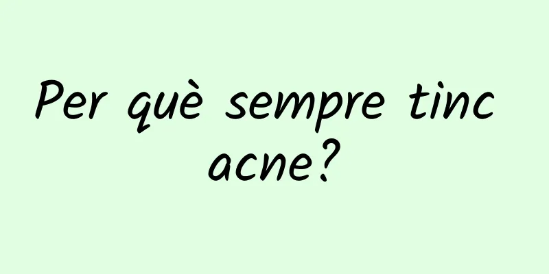 Per què sempre tinc acne?