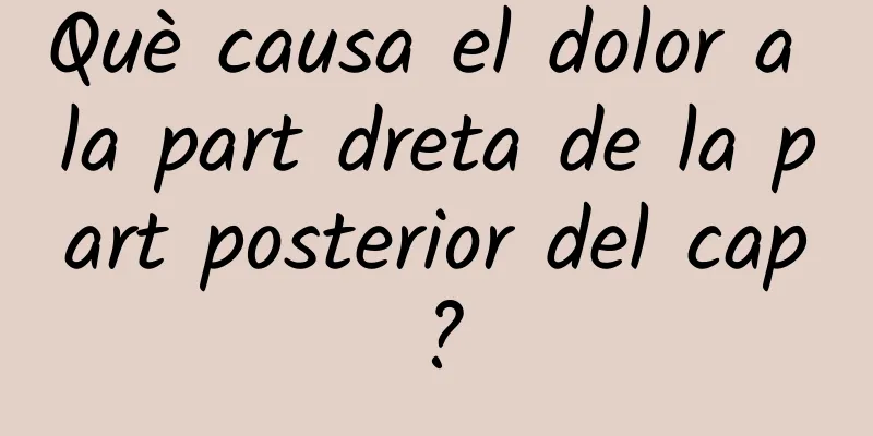 Què causa el dolor a la part dreta de la part posterior del cap?