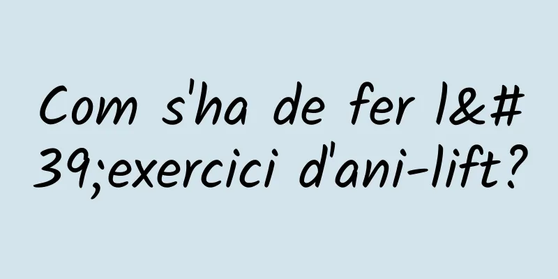 Com s'ha de fer l'exercici d'ani-lift?