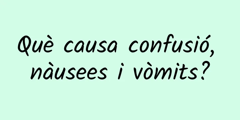 Què causa confusió, nàusees i vòmits?
