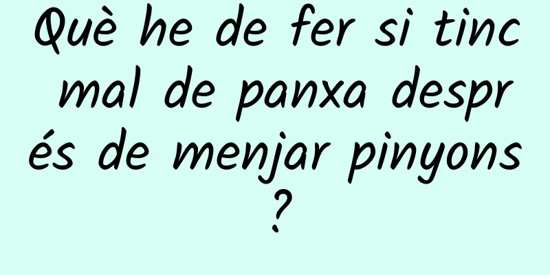Què he de fer si tinc mal de panxa després de menjar pinyons?