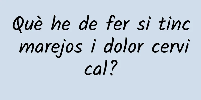 Què he de fer si tinc marejos i dolor cervical?