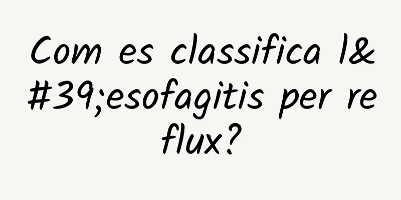 Com es classifica l'esofagitis per reflux?