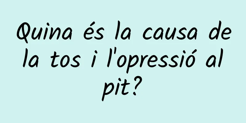 Quina és la causa de la tos i l'opressió al pit?