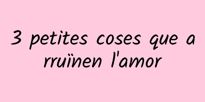 3 petites coses que arruïnen l'amor