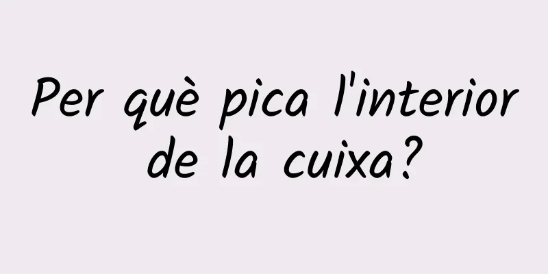 Per què pica l'interior de la cuixa?