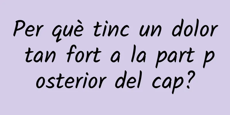 Per què tinc un dolor tan fort a la part posterior del cap?