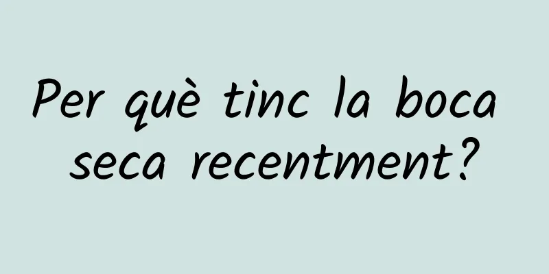 Per què tinc la boca seca recentment?