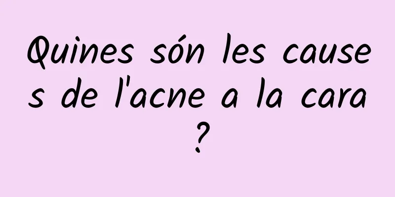 Quines són les causes de l'acne a la cara?