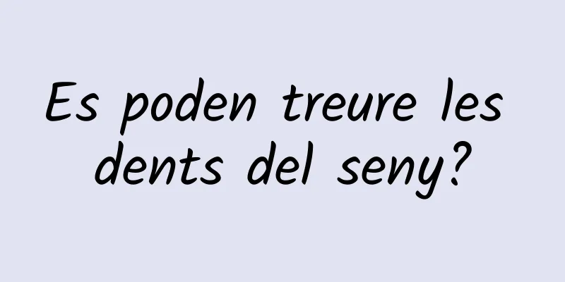 Es poden treure les dents del seny?