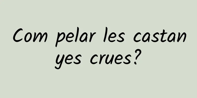 Com pelar les castanyes crues?