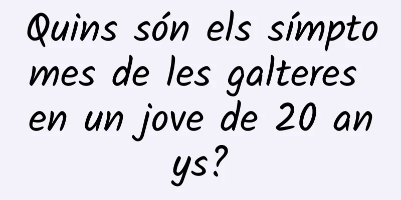 Quins són els símptomes de les galteres en un jove de 20 anys?