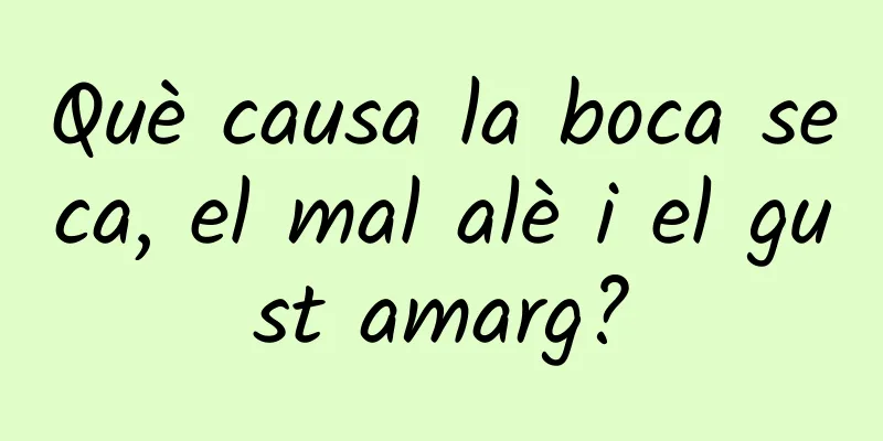 Què causa la boca seca, el mal alè i el gust amarg?