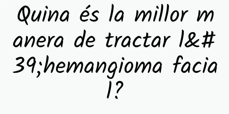 Quina és la millor manera de tractar l'hemangioma facial?