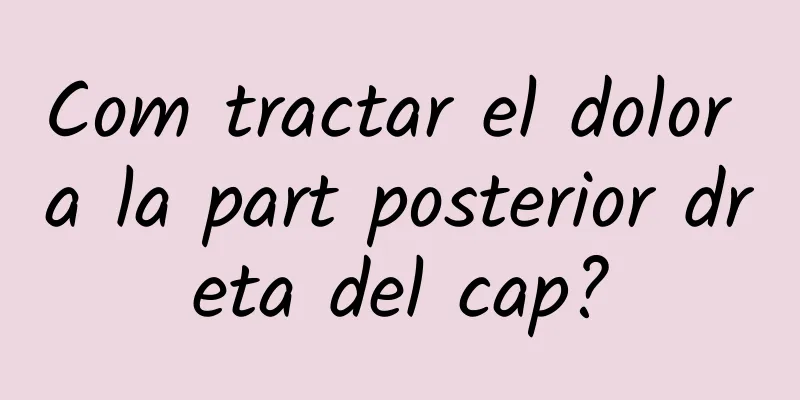 Com tractar el dolor a la part posterior dreta del cap?