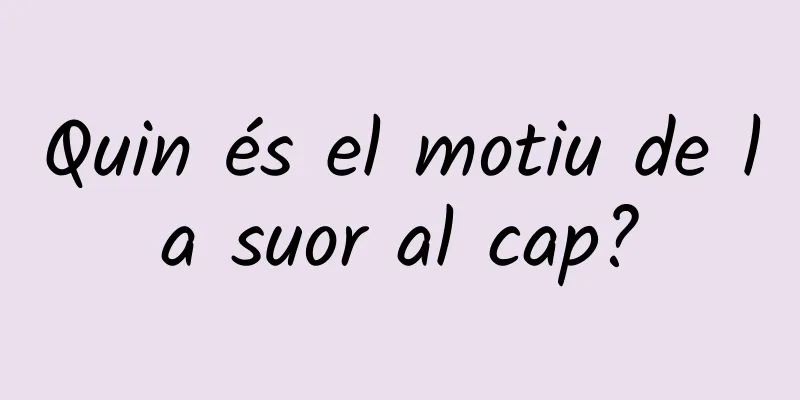 Quin és el motiu de la suor al cap?