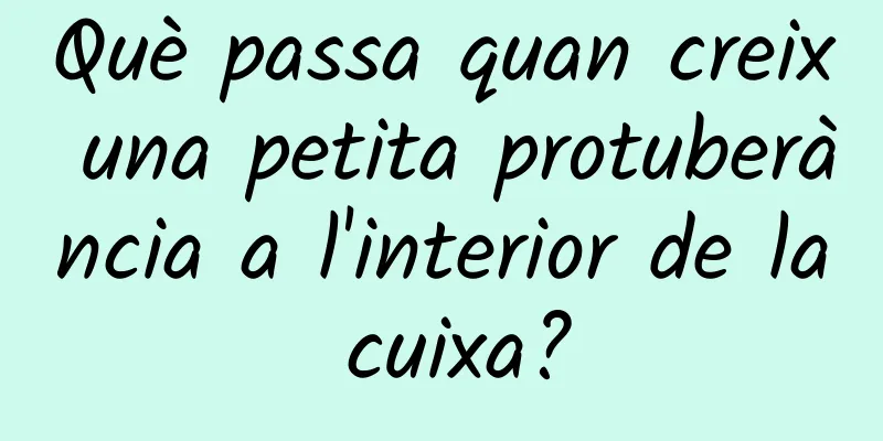 Què passa quan creix una petita protuberància a l'interior de la cuixa?