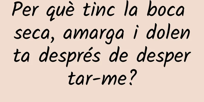 Per què tinc la boca seca, amarga i dolenta després de despertar-me?