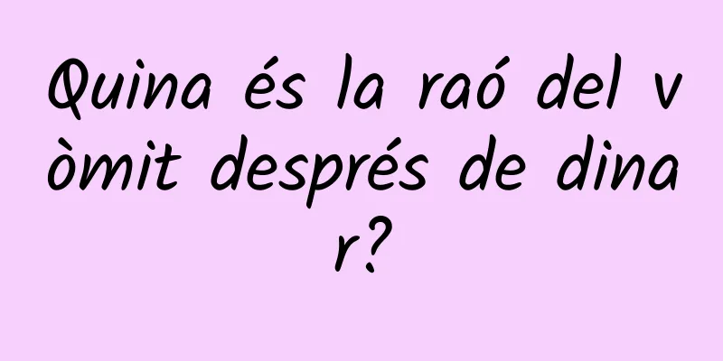 Quina és la raó del vòmit després de dinar?