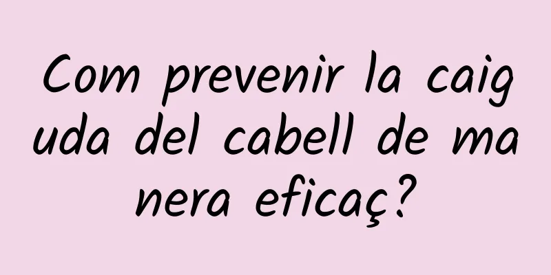 Com prevenir la caiguda del cabell de manera eficaç?