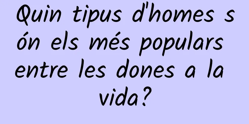 Quin tipus d'homes són els més populars entre les dones a la vida?