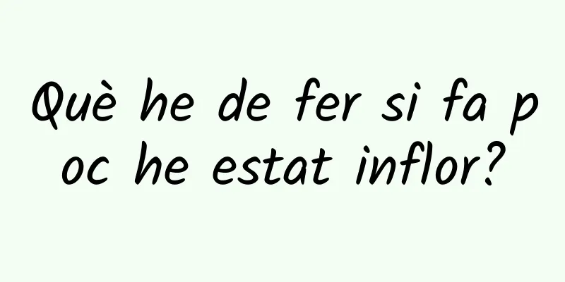 Què he de fer si fa poc he estat inflor?