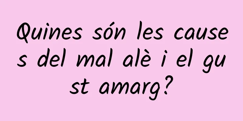 Quines són les causes del mal alè i el gust amarg?