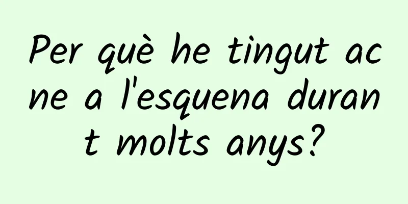 Per què he tingut acne a l'esquena durant molts anys?