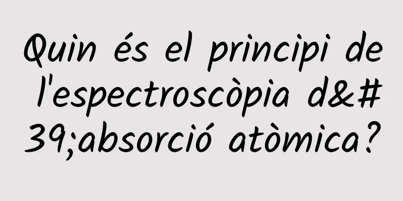 Quin és el principi de l'espectroscòpia d'absorció atòmica?