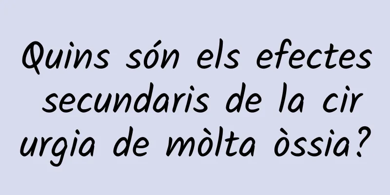 Quins són els efectes secundaris de la cirurgia de mòlta òssia?