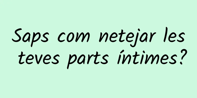Saps com netejar les teves parts íntimes?