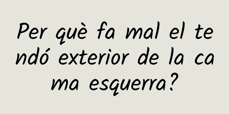 Per què fa mal el tendó exterior de la cama esquerra?