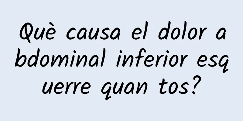 Què causa el dolor abdominal inferior esquerre quan tos?
