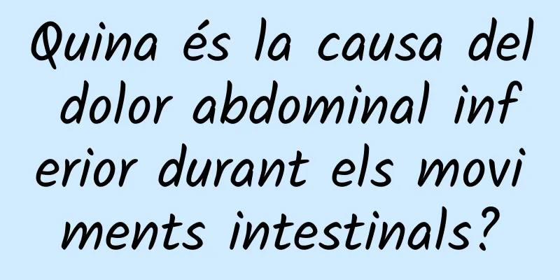 Quina és la causa del dolor abdominal inferior durant els moviments intestinals?